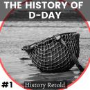 The History of D-Day: The Greatest Air, Land and Sea Operation of World War II Audiobook