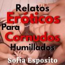 Relatos Eróticos de Cornudos Humillados: Fantasías, sexo, erotismo, amor, cuentos para parejas, rega Audiobook