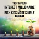 The Compound Interest Millionaire and Rich Kids Made Simple 2-Books-in-1: How to change your life by Audiobook