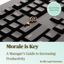 Morale is Key: A Manager's Guide to Increasing Productivity Audiobook