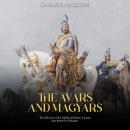 The Avars and Magyars: The History of the Medieval Ethnic Groups that Settled in Hungary Audiobook