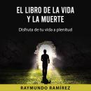 [Spanish] - EL LIBRO DE LA VIDA Y LA MUERTE: Disfruta de tu vida a plenitud Audiobook