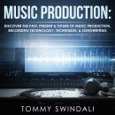 Music Production: Discover the Past, Present, & Future of Music Production, Recording Technology, Te Audiobook