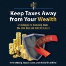 Keep Taxes Away From Your Wealth: 5 Strategies To Reducing Taxes You Owe Now and Into the Future Audiobook