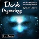 Dark Psychology: 3 in 1 Combo: Learn About Manipulation and Mind Controlling Techniques Audiobook