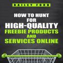 HOW TO HUNT FOR HIGH-QUALITY FREEBIE PRODUCTS AND SERVICES ONLINE: Tips, tricks, and resources for f Audiobook