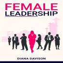 Cover of Female Leadership: Find your way through the Pitfalls of Contemporary Life and Emerge as a Strong, Self-Assured Leader (2022 Guide for Beginners)
