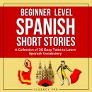 Beginner Level Spanish Short Stories: A Collection of 30 Easy Tales to Learn Spanish Vocabulary Audiobook