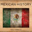 Mexican History: An In-Depth Look at the Mexican People and Places That Shaped the Nation Audiobook