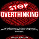 Stop Overthinking: 25 Techniques to Reduce Anxiety and Stress, Clear Your Mind and Start Thinking Po Audiobook