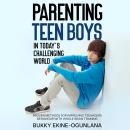 Parenting Teen Boys in Today’s Challenging World: Proven Methods for Improving Teenagers Behavior with Whole Brain Training Audiobook