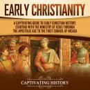 Early Christianity: A Captivating Guide to Early Christian History, Starting with the Ministry of Je Audiobook