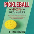 PICKLEBALL FOR BEGINNERS: From Beginner to Pro: Your Comprehensive Guide to Pickleball Success Audiobook