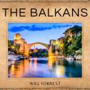 The Balkans: A Historical Journey Through Time - Understanding the Political, Social and Cultural Ev Audiobook