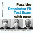 Pass the respirator fit test exam with ease: Over 100 practice questions and detailed answers Audiobook