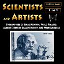 Scientists and Artists: Biographies of Isaac Newton, Pablo Picasso, Albert Einstein, Claude Monet, a Audiobook