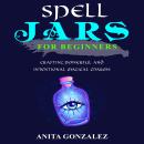 Spell Jars for Beginners: Crafting Powerful and Intentional Magical Charms Audiobook