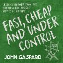 Fast, Cheap & Under Control: Lessons Learned from the Greatest Low-Budget Movies of All Time Audiobook