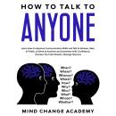 How To Talk To Anyone: Learn How To Improve Communication Skills And Talk To Women, Men, In Public,  Audiobook
