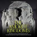 The Amorite Kingdoms: The History of the First Babylonian Dynasty and the Other Mesopotamian Kingdom Audiobook