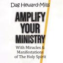 Amplify Your Ministry: With Miracles & Manifestations of the Holy Spirit Audiobook