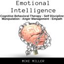 Emotional Intelligence: Cognitive Behavioral Therapy, Self Discipline, Manipulation, Anger Managemen Audiobook