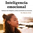 Inteligencia emocional: Vuélvase más inteligente y exitoso controlando sus emociones Audiobook