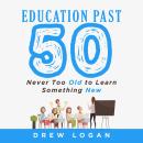 Education Past 50: Never Too Old To Learn Something New Audiobook