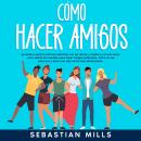 [Spanish] - Cómo hacer amigos: Aprende a sentirte cómodo hablando con los demás y amplía tu círculo  Audiobook