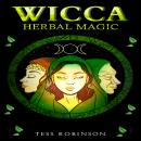 WICCA HERBAL MAGIC: Find Out How to Harness the Energy of Plants for Use in Wiccan Spells and Ritual Audiobook