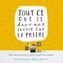 [French] - Tout ce que je devrais savoir sur la prière: Aider les tout-petits à parler à leur père c Audiobook
