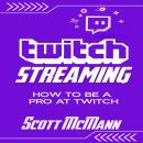 Twitch Streaming: How to Be a Pro at Twitch Audiobook