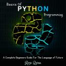 Basics Of Python Programming: A Complete Beginners Guide For The Language of Future Audiobook