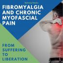 Fibromyalgia and Chronic Myofascial Pain: From Suffering To Liberation Audiobook