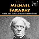 Michael Faraday: Theories about Electromagnetism and Electrochemistry Audiobook