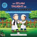 My Islam Taught Me My Good Manners: Teaching Manners to Muslim Kids From the Holy Quran and Sunnah Audiobook