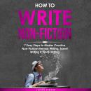 How to Write Non-Fiction: 7 Easy Steps to Master Creative Non-Fiction, Memoir Writing, Travel Writin Audiobook