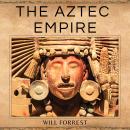 The Aztec Empire: A Captivating Guide to Aztec History and their Lavish Cities, Kings, and Human Sac Audiobook