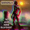 Synthopolis - The Age of Android Enlightenment: The Age of Android Enlightenment Audiobook