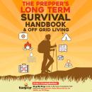 The Prepper's Long-Term Survival Handbook & Off Grid Living: 2-in-1 Compilation | Step By Step Guide Audiobook