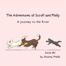 The Adventures of Scruff and Molly- Book 2: A Journey to the River Audiobook
