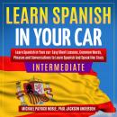 LEARN SPANISH IN YOUR CAR INTERMEDIATE: Easy Short Lessons, Common Words, Phrases And Conversations  Audiobook