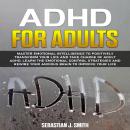 ADHD for Adults: Master Emotional Intelligence to Positively Transform Your Life and Take Charge of  Audiobook