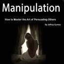 Manipulation: How to Master the Art of Persuading Others Audiobook