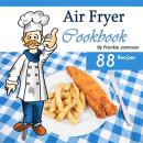 Air Fryer Cookbook: Delicious Air Fryer Recipes for Sophisticated Taste Buds Audiobook