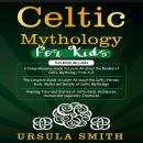 Celtic Mythology For Kids: A Comprehensive Guide, The Complete guide to learn all about the Celtic H Audiobook