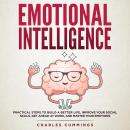 Emotional Intelligence: Practical Steps to Build a Better Life, Improve Your Social Skills, Get Ahea Audiobook