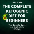 The Complete Ketogenic Diet for Beginners: Your Essential Guide to Living the Keto Lifestyle Audiobook