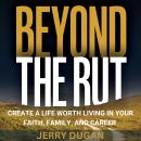 Beyond the Rut: Create a Life Worth Living in Your Faith, Family, and Career Audiobook
