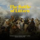 The Battle of Lützen: The History and Legacy of Gustavus Adolphus’ Last Battle during the Thirty Yea Audiobook
